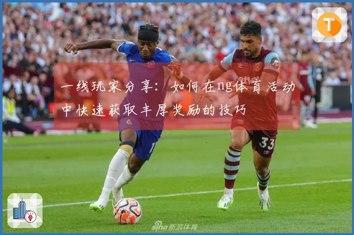 一线玩家分享：如何在ng体育活动中快速获取丰厚奖励的技巧
