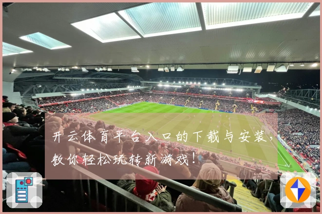 开云体育平台入口的下载与安装，教你轻松玩转新游戏！