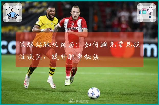 买球站踩坑经历：如何避免常见投注误区，提升胜率秘诀