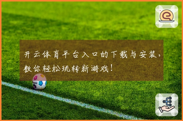 开云体育平台入口的下载与安装，教你轻松玩转新游戏！